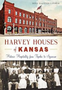 Cover image for Harvey Houses of Kansas: Historic Hospitality from Topeka to Syracuse