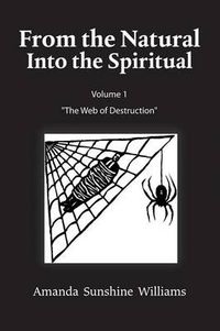 Cover image for From the Natural Into the Spiritual Volume 1  The Web of Destruction