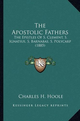 The Apostolic Fathers: The Epistles of S. Clement, S. Ignatius, S. Barnabas, S. Polycarp (1885)