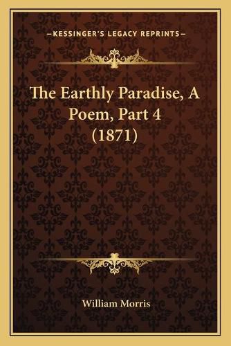 Cover image for The Earthly Paradise, a Poem, Part 4 (1871)