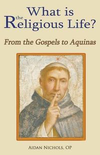 Cover image for What is the Religious Life?: From the Gospels to Aquinas