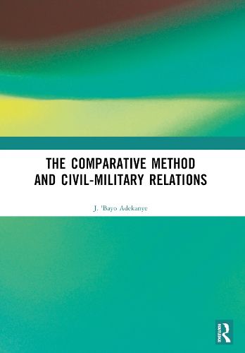 Cover image for The Comparative Method and Civil-Military Relations