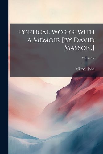 Cover image for Poetical Works; With a Memoir [By David Masson.] Volume 2