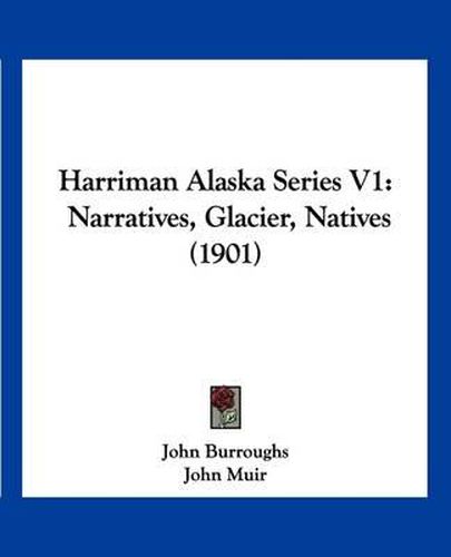 Harriman Alaska Series V1: Narratives, Glacier, Natives (1901)