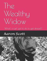 Cover image for The Wealthy Widow: What's a girl got to do to get ahead?