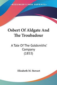 Cover image for Osbert of Aldgate and the Troubadour: A Tale of the Goldsmiths' Company (1853)