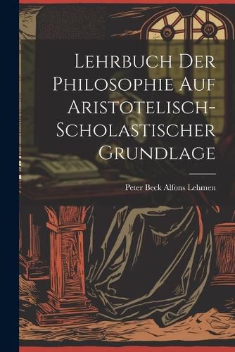 Lehrbuch der Philosophie auf Aristotelisch-Scholastischer Grundlage