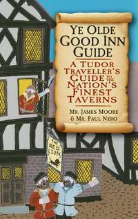 Cover image for Ye Olde Good Inn Guide: A Tudor Traveller's Guide to the Nation's Finest Taverns