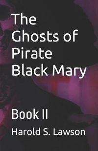 Cover image for The Ghosts of Pirate Black Mary: Book II