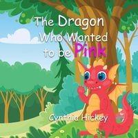 Cover image for The Dragon Who Wanted To Be Pink