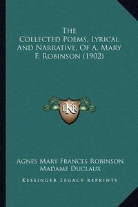 Cover image for The Collected Poems, Lyrical and Narrative, of A. Mary F. Robinson (1902)