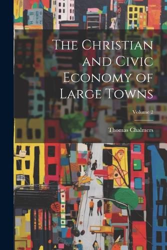 Cover image for The Christian and Civic Economy of Large Towns; Volume 2