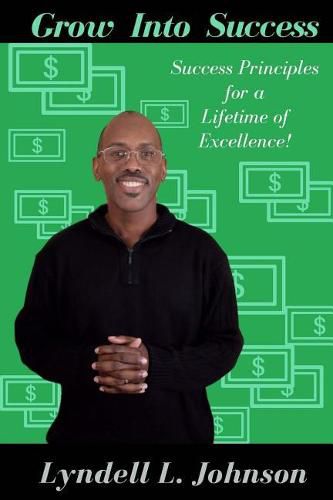 Cover image for Grow Into Success: Success Principles for a Lifetime of Excellence