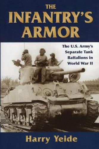 Cover image for The Infantry's Armor: The U.S. Army's Separate Tank Battalions in WWII