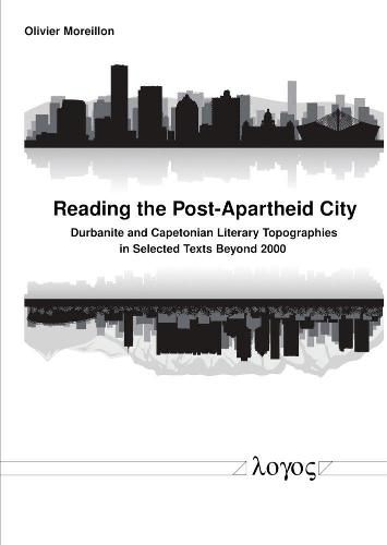 Cover image for Reading the Post-Apartheid City: Durbanite and Capetonian Literary Topographies in Selected Texts Beyond 2000