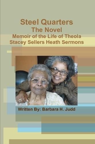 Cover image for Steel Quarters, the Novel Memoir of the Life of Theola Stacey Sellers Heath Sermons