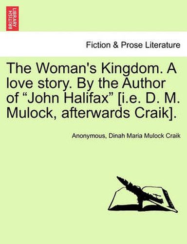 Cover image for The Woman's Kingdom. a Love Story. by the Author of  John Halifax  [I.E. D. M. Mulock, Afterwards Craik].