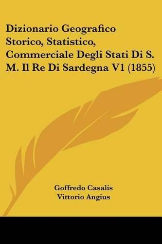 Dizionario Geografico Storico, Statistico, Commerciale Degli Stati Di S. M. Il Re Di Sardegna V1 (1855)