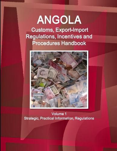 Cover image for Angola Customs, Export-Import Regulations, Incentives and Procedures Handbook Volume 1 Strategic, Practical Information, Regulations