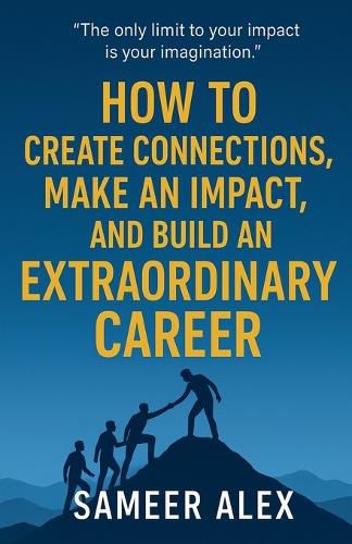 Cover image for How To Create Connections, Make An Impact, And Build An Extraordinary Career