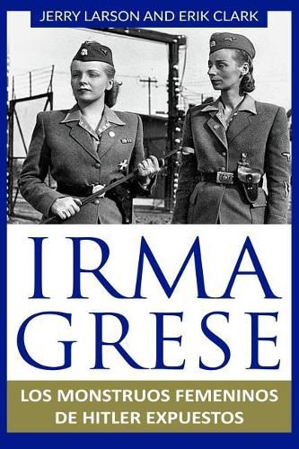 Irma Grese: Los monstruos femeninos de Hitler expuestos: Irma Grese: Hitler's WW2 Female Monsters Exposed ( Libro en Espanol / Spanish Book Version (Spanish Edition)