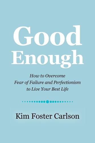 Cover image for Good Enough: How to Overcome Fear of Failure and Perfectionism to Live Your Best Life