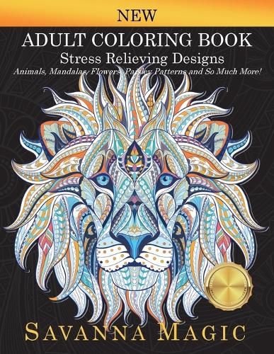 Cover image for Adult Coloring Book: Stress Relieving Designs Animals, Mandalas, Flowers, Paisley Patterns And So Much More!