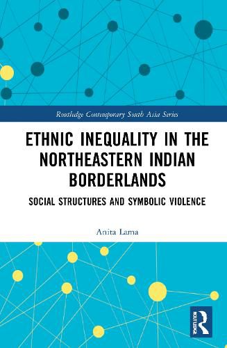 Cover image for Ethnic Inequality in the Northeastern Indian Borderlands: Social Structures and Symbolic Violence