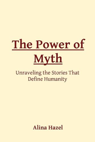 The Power of Myth: Unraveling the Stories That Define Humanity