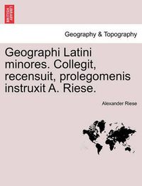 Cover image for Geographi Latini Minores. Collegit, Recensuit, Prolegomenis Instruxit A. Riese.