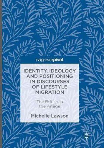 Cover image for Identity, Ideology and Positioning in Discourses of Lifestyle Migration: The British in the Ariege