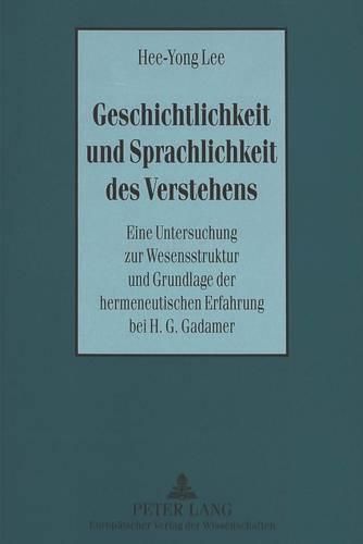 Cover image for Geschichtlichkeit Und Sprachlichkeit Des Verstehens: Eine Untersuchung Zur Wesensstruktur Und Grundlage Der Hermeneutischen Erfahrung Bei H. G. Gadamer