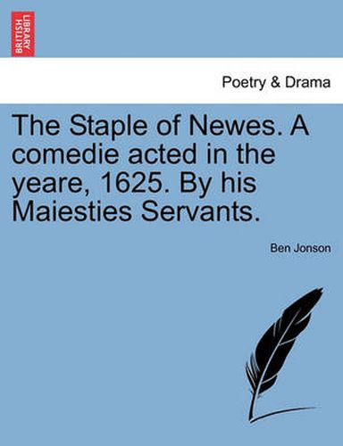 Cover image for The Staple of Newes. a Comedie Acted in the Yeare, 1625. by His Maiesties Servants.