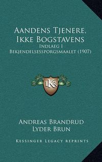 Cover image for Aandens Tjenere, Ikke Bogstavens: Indlaeg I Bekjendelsessporgsmaalet (1907)