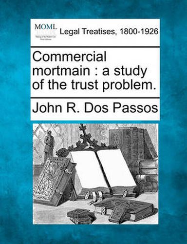 Cover image for Commercial Mortmain: A Study of the Trust Problem.