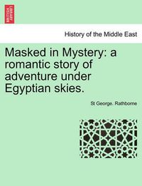 Cover image for Masked in Mystery: A Romantic Story of Adventure Under Egyptian Skies.