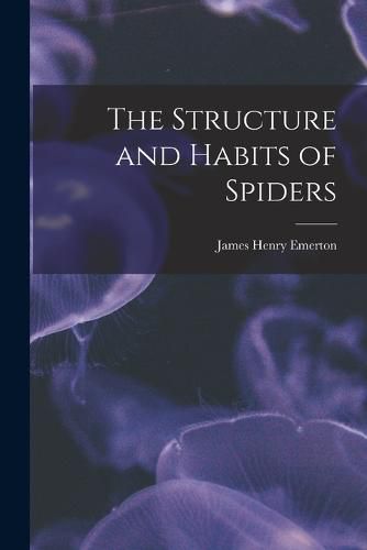 Cover image for The Structure and Habits of Spiders