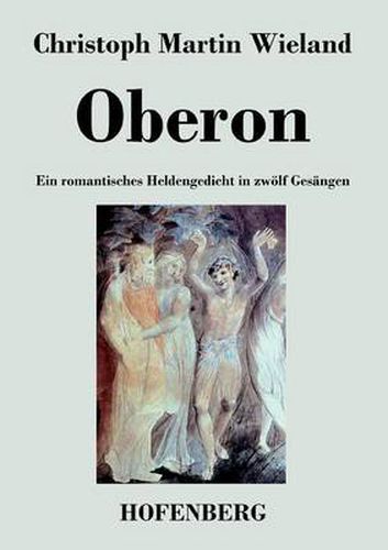 Oberon: Ein romantisches Heldengedicht in zwoelf Gesangen