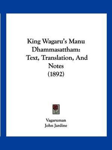 Cover image for King Wagaru's Manu Dhammasattham: Text, Translation, and Notes (1892)