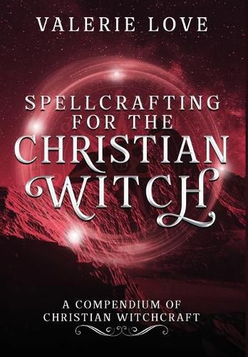 Cover image for Spellcrafting for the Christian Witch: A Compendium of Christian Witchcraft