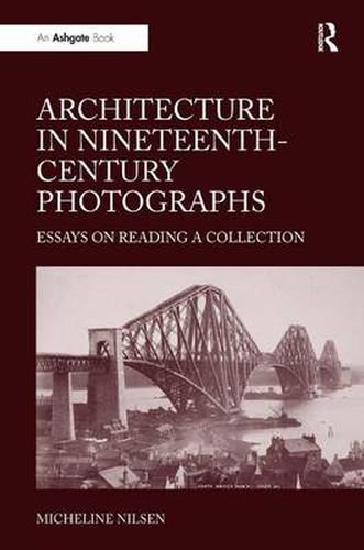 Cover image for Architecture in Nineteenth-Century Photographs: Essays on Reading a Collection