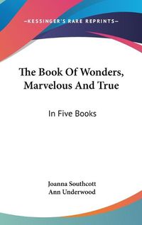 Cover image for The Book of Wonders, Marvelous and True: In Five Books