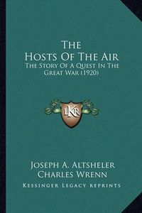 Cover image for The Hosts of the Air the Hosts of the Air: The Story of a Quest in the Great War (1920) the Story of a Quest in the Great War (1920)