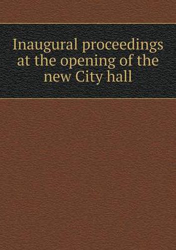 Cover image for Inaugural proceedings at the opening of the new City hall