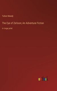 Cover image for The Eye of Zeitoon; An Adventure Fiction