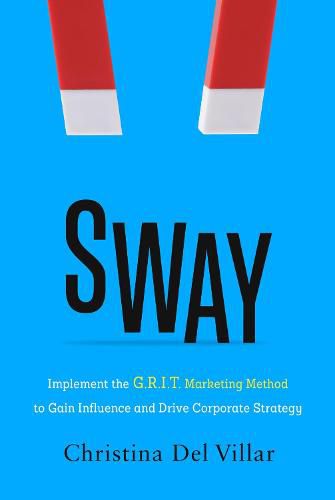 Cover image for Sway: Implement the G.R.I.T. Marketing Method to Gain Influence and Drive Corporate Strategy