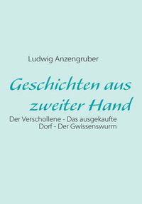 Cover image for Geschichten aus zweiter Hand: Der Verschollene - Das ausgekaufte Dorf - Der Gwissenswurm