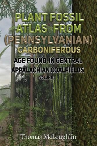 Cover image for Plant Fossil Atlas From (Pennsylvanian) Carboniferous Age Found in Central Appalachian Coalfields Volume 1