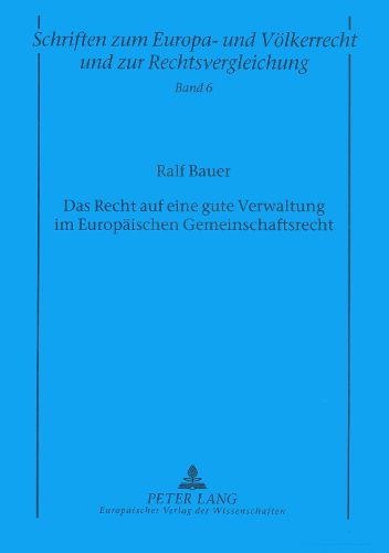 Cover image for Das Recht Auf Eine Gute Verwaltung Im Europaeischen Gemeinschaftsrecht: Inhalt, Anwendungsbereich Und Einschraenkungsvoraussetzungen Des Grundrechts Auf Eine Gute Verwaltung in Artikel 41 Der Charta Der Grundrechte Der Europaeischen Union