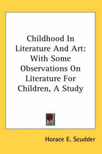 Cover image for Childhood in Literature and Art: With Some Observations on Literature for Children, a Study